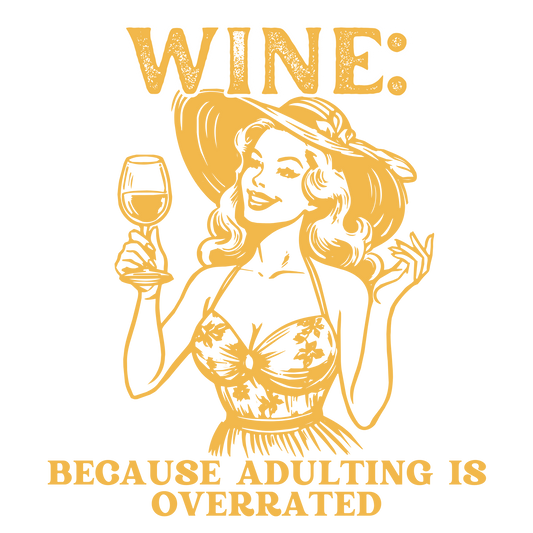 Wine because adulting is overrated DESIGN ONLY- SUBLIMATION OR SCREENPRINT