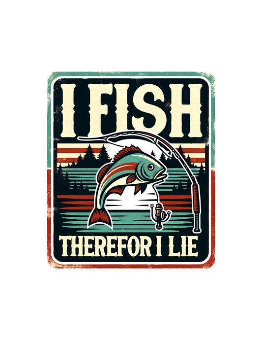 I fish therefor I lie -DESIGN ONLY SUBLIMATION OR SCREENPRINT