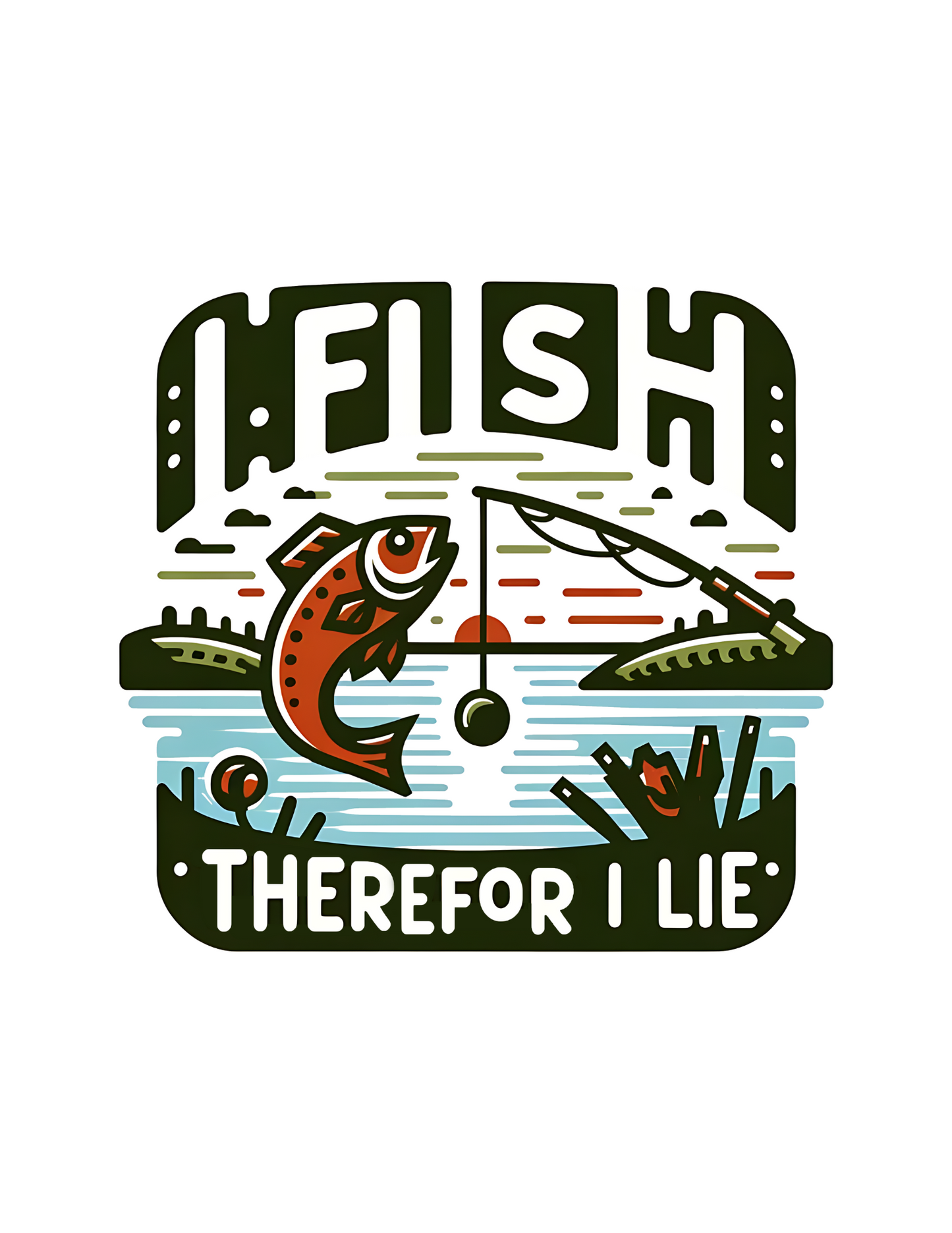 I fish therefor I lie -DESIGN ONLY SUBLIMATION OR SCREENPRINT