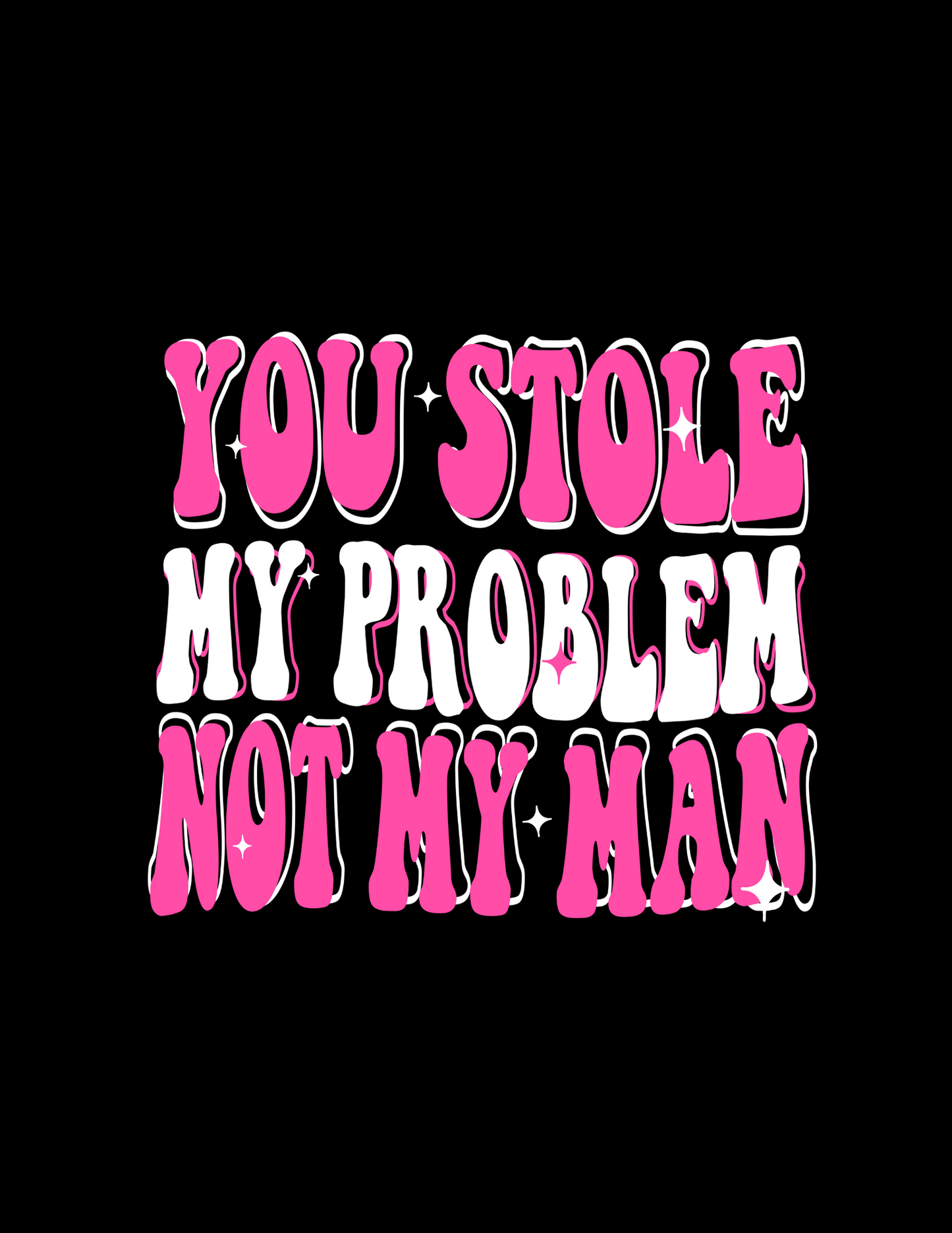 You stole my problem sublimation or screenprint DESIGN ONLY