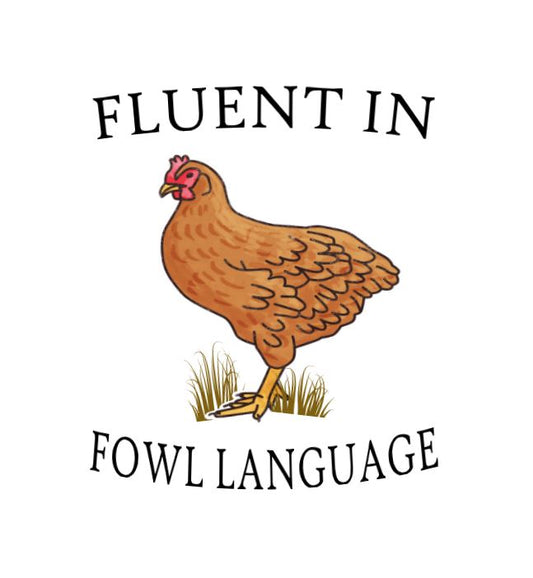 Fluent in fowl language -DESIGN ONLY SUBLIMATION OR SCREENPRINT