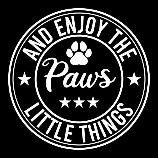 Paws and enjoy little things -DESIGN ONLY SUBLIMATION OR SCREENPRINT