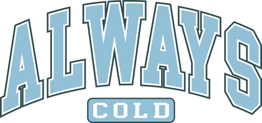 Always cold -DESIGN ONLY SUBLIMATION OR SCREENPRINT