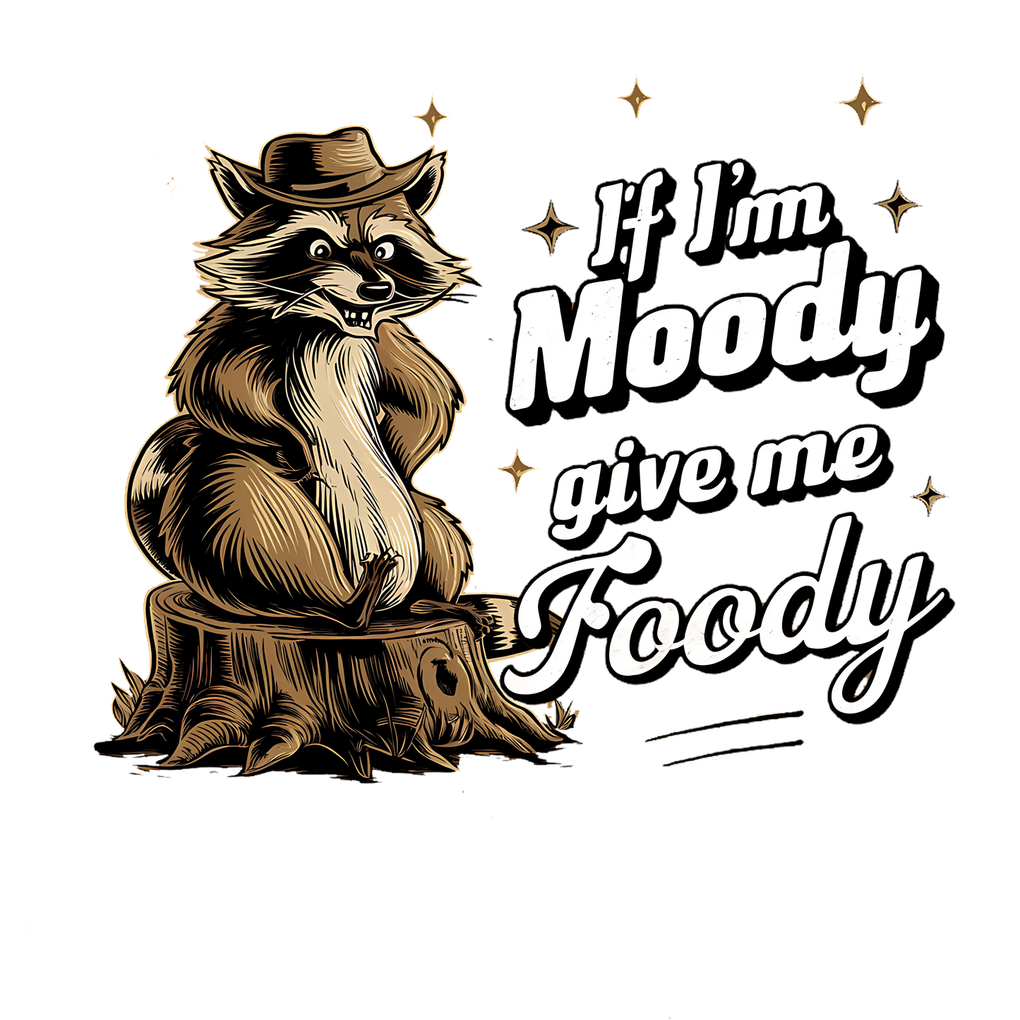 If I'm moody give me foody DESIGN ONLY- SUBLIMATION OR SCREENPRINT