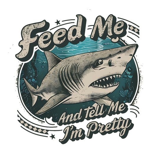 Feed me and tell me I'm pretty DESIGN ONLY- SUBLIMATION OR SCREENPRINT