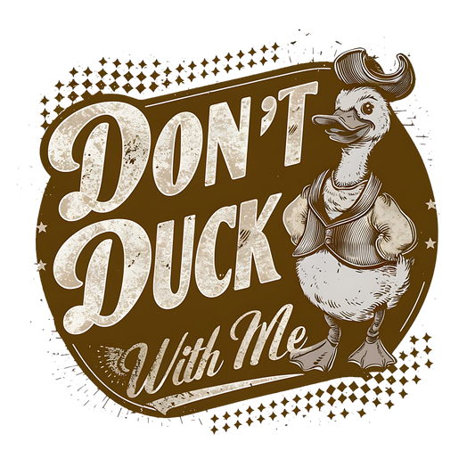 Don't duck with me DESIGN ONLY- SUBLIMATION OR SCREENPRINT