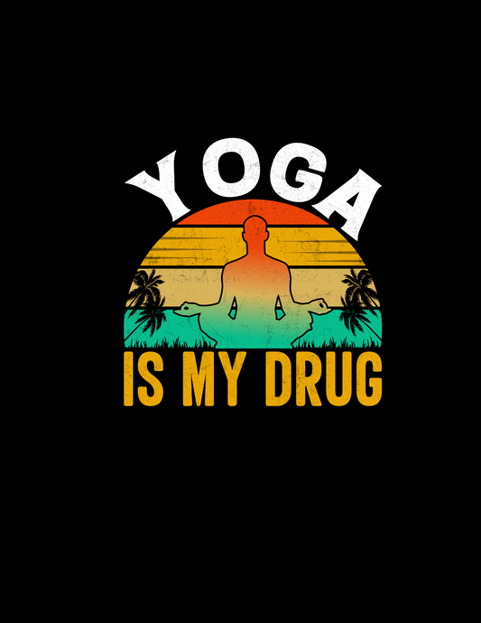 Yoga is my drug DESIGN ONLY- SUBLIMATION OR SCREENPRINT