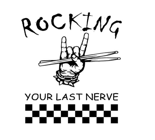 Rocking your last nerve -DESIGN ONLY SUBLIMATION OR SCREENPRINT