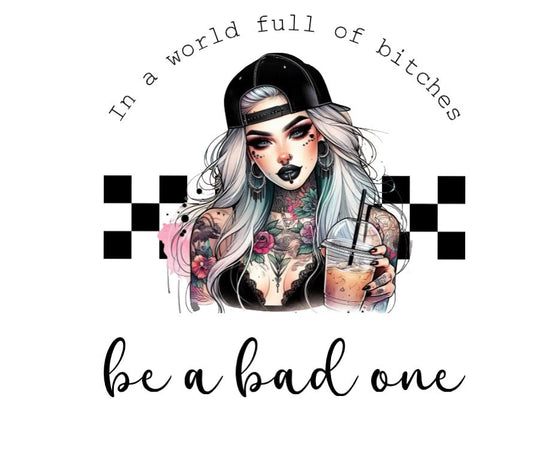 Be a bad one  DESIGN ONLY- SUBLIMATION OR SCREENPRINT