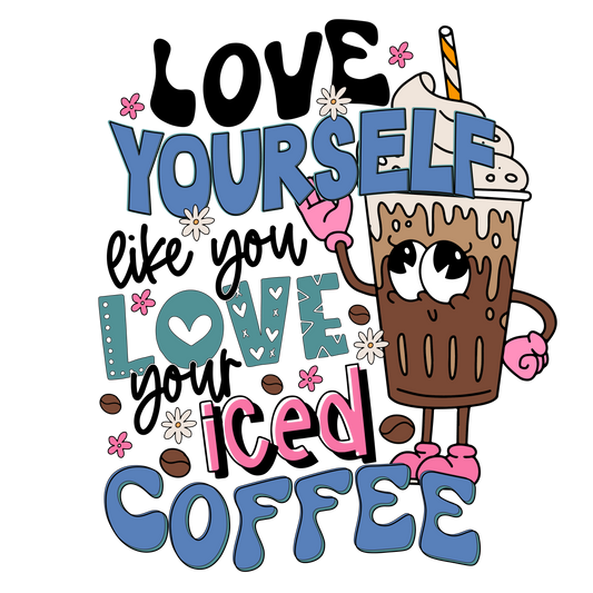 Love yourself Like Your Iced Coffee sublimation or screenprint- design only